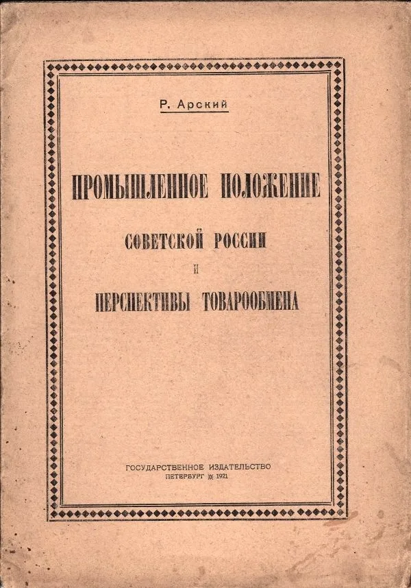 Арский Р. Промышленное положение Советской России и перспективы товарообмена.