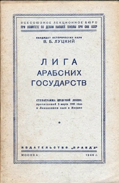 Луцкий В.Б. Лига арабских государств: Стенограмма публ. лекции, прочит. 5 марта 1946 г. в Лекц. зале в Москве; Всес. лекц. бюро при Ком-те по делам высш. школы при СНК СССР.